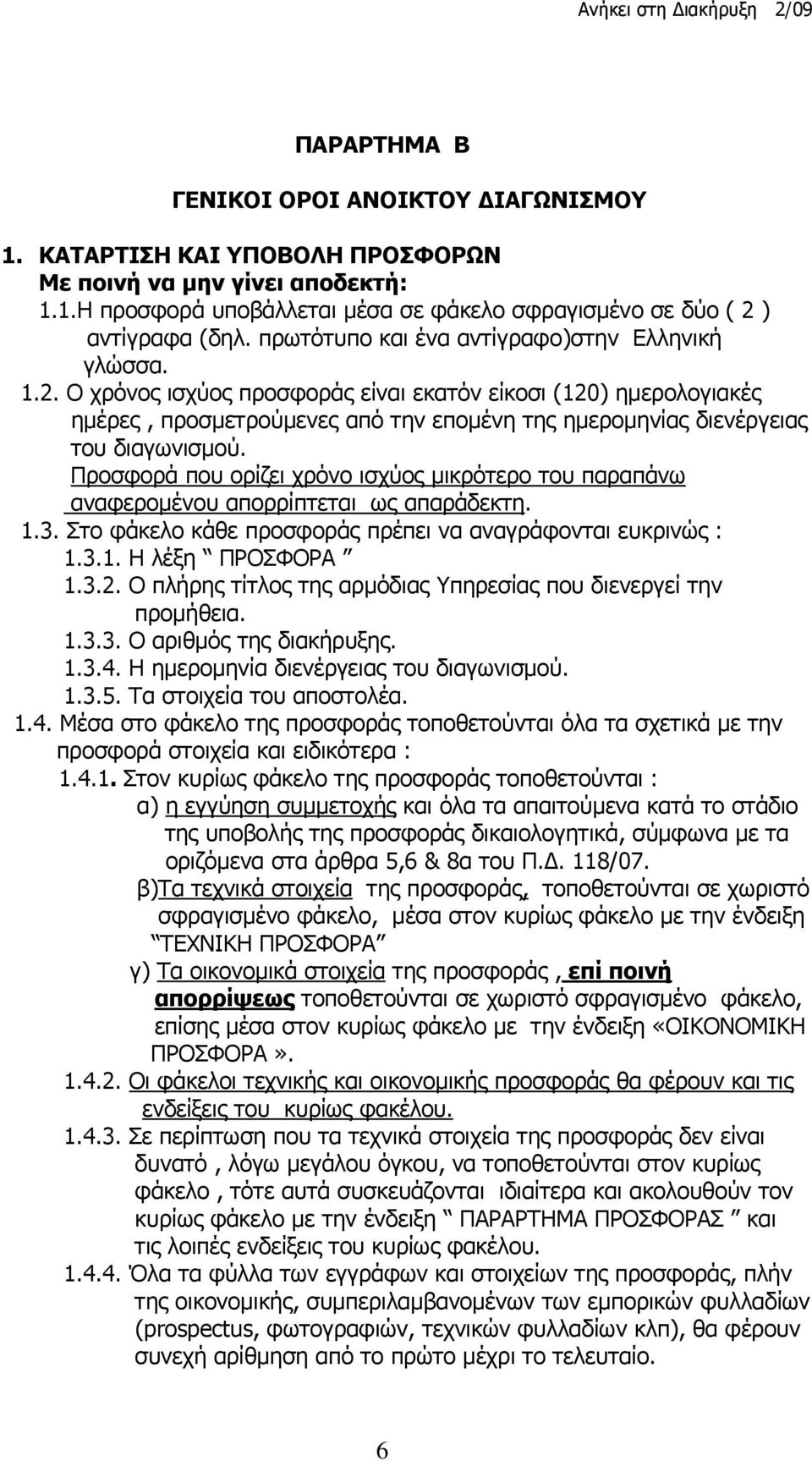 Ο χρόνος ισχύος προσφοράς είναι εκατόν είκοσι (120) ημερολογιακές ημέρες, προσμετρούμενες από την επομένη της ημερομηνίας διενέργειας του διαγωνισμού.