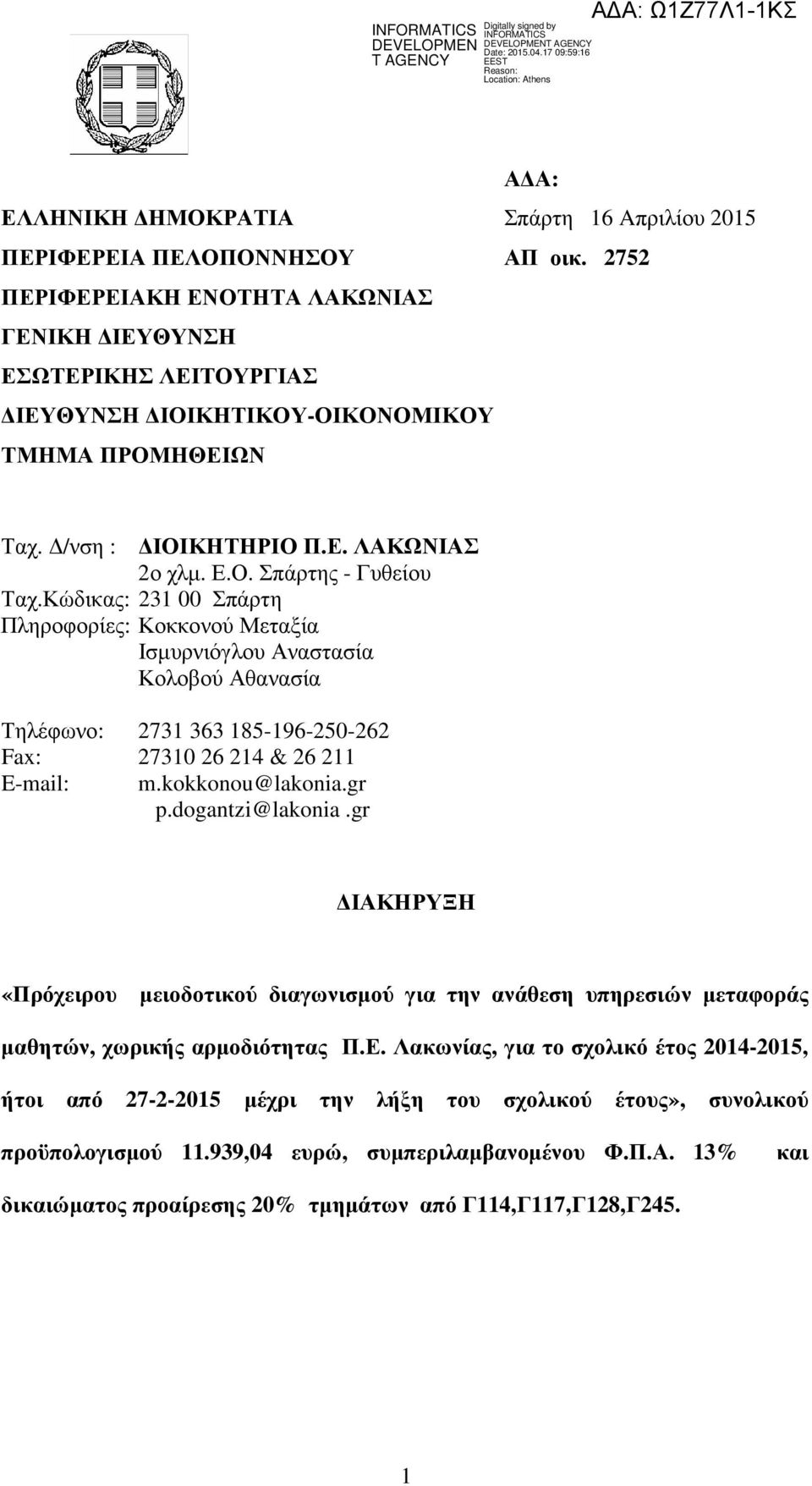 Κώδικας: 231 00 Σπάρτη Πληροφορίες: Κοκκονού Μεταξία Ισµυρνιόγλου Αναστασία Κολοβού Αθανασία Τηλέφωνο: 2731 363 185-196-250-262 Fax: 27310 26 214 & 26 211 E-mail: m.kokkonou@lakonia.gr p.