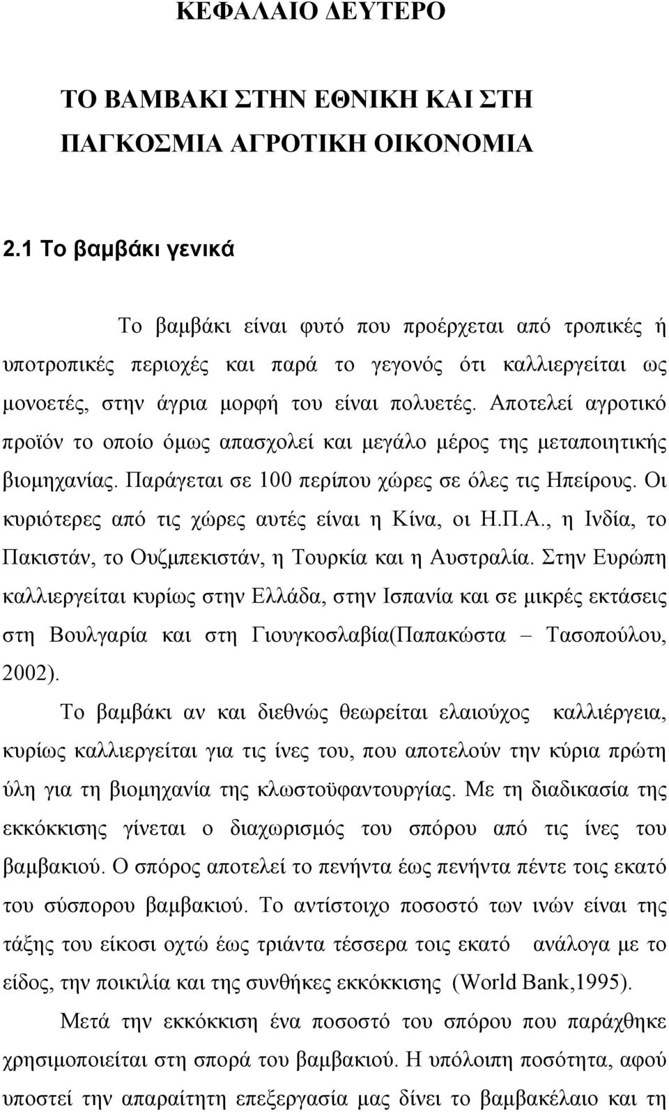 Αποτελεί αγροτικό προϊόν το οποίο όμως απασχολεί και μεγάλο μέρος της μεταποιητικής βιομηχανίας. Παράγεται σε 100 περίπου χώρες σε όλες τις Ηπείρους.
