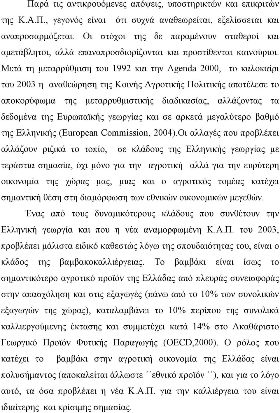 Μετά τη μεταρρύθμιση του 1992 και την Agenda 2000, το καλοκαίρι του 2003 η αναθεώρηση της Κοινής Αγροτικής Πολιτικής αποτέλεσε το αποκορύφωμα της μεταρρυθμιστικής διαδικασίας, αλλάζοντας τα δεδομένα