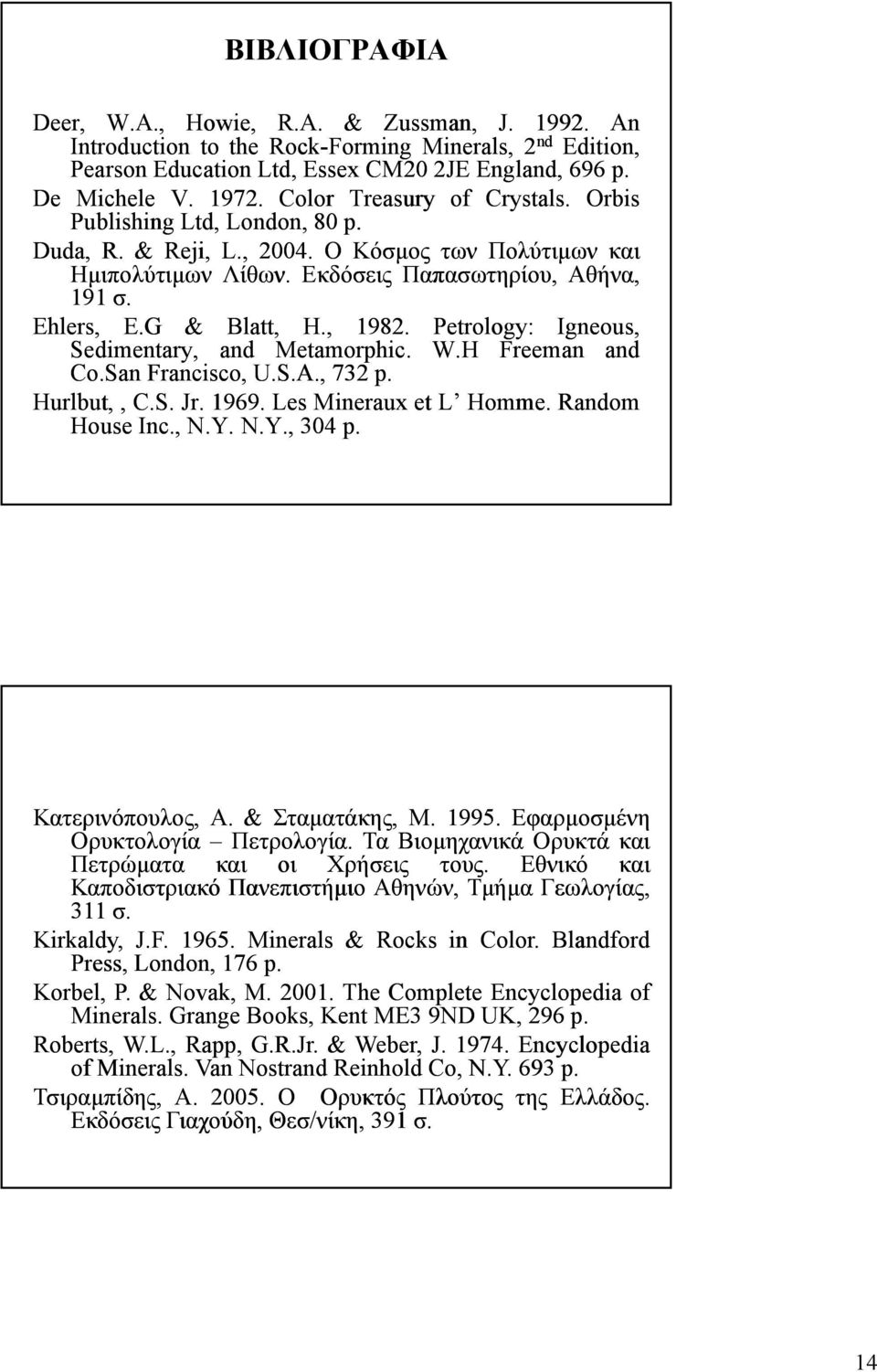 , 1982. Petrology: Igneous, Sedimentary, and Metamorphic. W.H Freeman and Co.San Francisco, U.S.A., 732 p. Hurlbut u t,, C.S. Jr. 1969. Les Mineraux et L Homme. Random House Inc., N.Y. N.Y., 304 p.