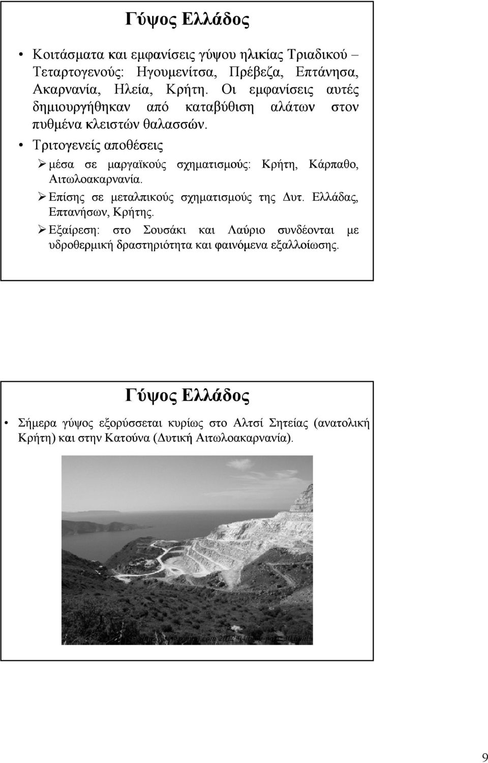 Τριτογενείς αποθέσεις μέσα σε μαργαϊκούς σχηματισμούς: Κρήτη, Κάρπαθο, Αιτωλοακαρνανία. Επίσης σε μεταλπικούς σχηματισμούς της Δυτ. Ελλάδας, Επτανήσων, Κρήτης.