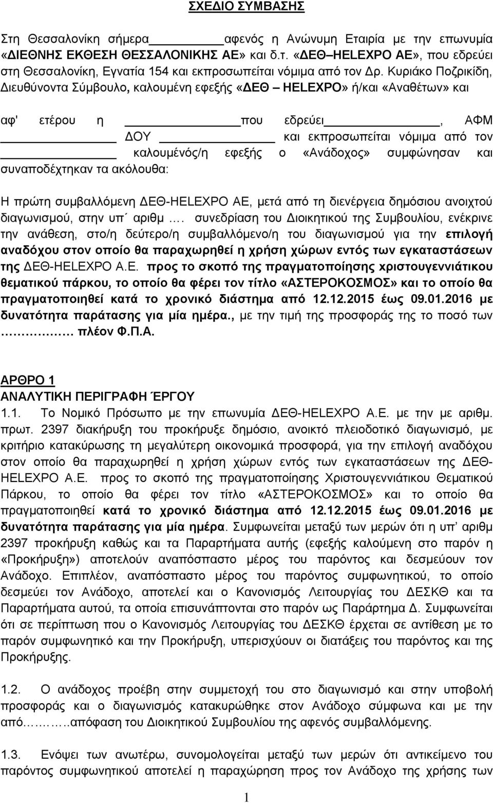 συμφώνησαν και συναποδέχτηκαν τα ακόλουθα: Η πρώτη συμβαλλόμενη ΔΕΘ-HELEXPO ΑΕ, μετά από τη διενέργεια δημόσιου ανοιχτού διαγωνισμού, στην υπ αριθμ.