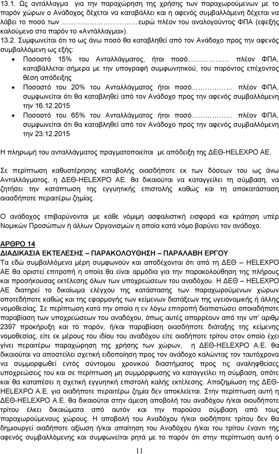 Συμφωνείται ότι το ως άνω ποσό θα καταβληθεί από τον Ανάδοχο προς την αφενός συμβαλλόμενη ως εξής: Ποσοστό 15% του Ανταλλάγματος, ήτοι ποσό πλέον ΦΠΑ, καταβάλλεται σήμερα με την υπογραφή