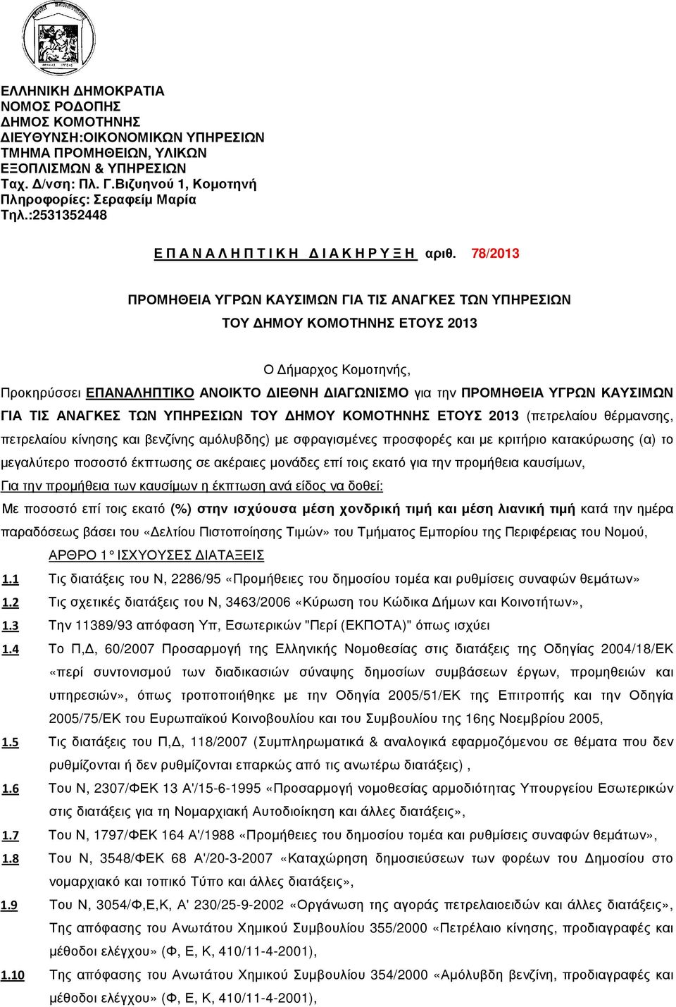 78/2013 ΠΡΟΜΗΘΕΙΑ ΥΓΡΩΝ ΚΑΥΣΙΜΩΝ ΓΙΑ ΤΙΣ ΑΝΑΓΚΕΣ ΤΩΝ ΥΠΗΡΕΣΙΩΝ ΤΟΥ ΗΜΟΥ ΚΟΜΟΤΗΝΗΣ ΕΤΟΥΣ 2013 Ο ήµαρχος Κοµοτηνής, Προκηρύσσει ΕΠΑΝΑΛΗΠΤΙΚΟ ΑΝΟΙΚΤΟ ΙΕΘΝΗ ΙΑΓΩΝΙΣΜΟ για την ΠΡΟΜΗΘΕΙΑ ΥΓΡΩΝ ΚΑΥΣΙΜΩΝ ΓΙΑ