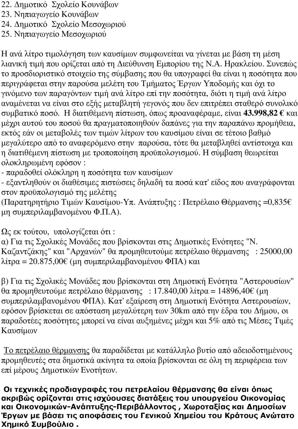 Συνεπώς το προσδιοριστικό στοιχείο της σύµβασης που θα υπογραφεί θα είναι η ποσότητα που περιγράφεται στην παρούσα µελέτη του Τµήµατος Έργων Υποδοµής και όχι το γινόµενο των παραγόντων τιµή ανά λίτρο