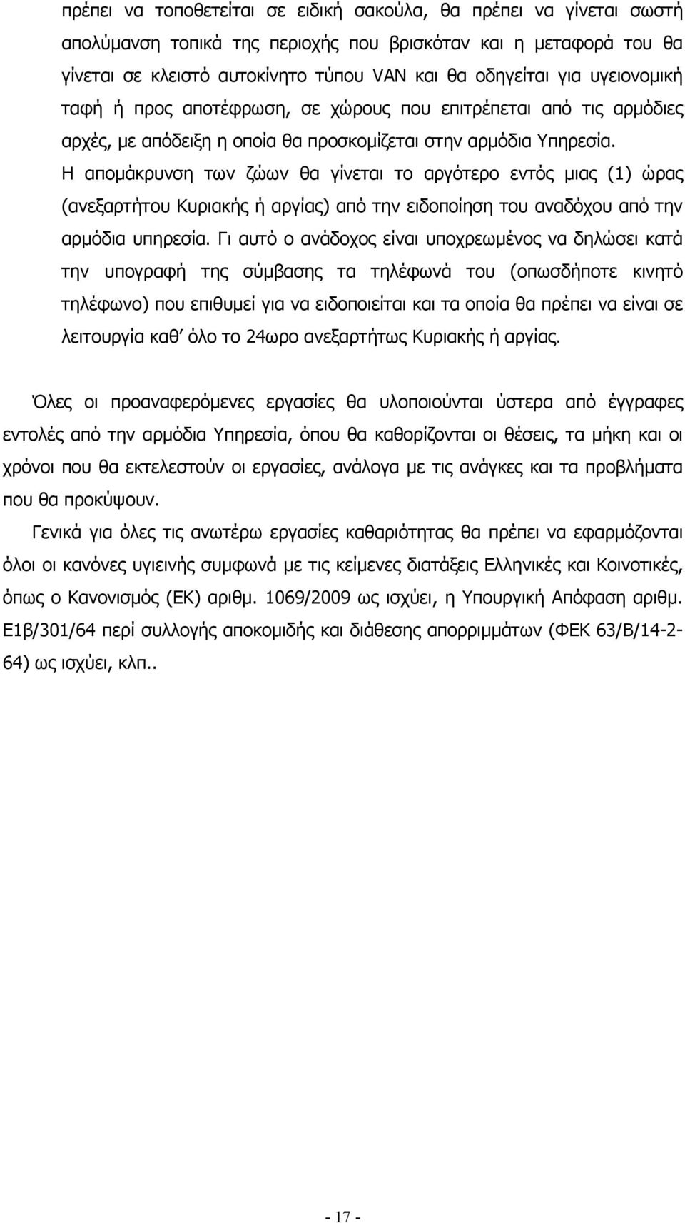Η αποµάκρυνση των ζώων θα γίνεται το αργότερο εντός µιας (1) ώρας (ανεξαρτήτου Κυριακής ή αργίας) από την ειδοποίηση του αναδόχου από την αρµόδια υπηρεσία.