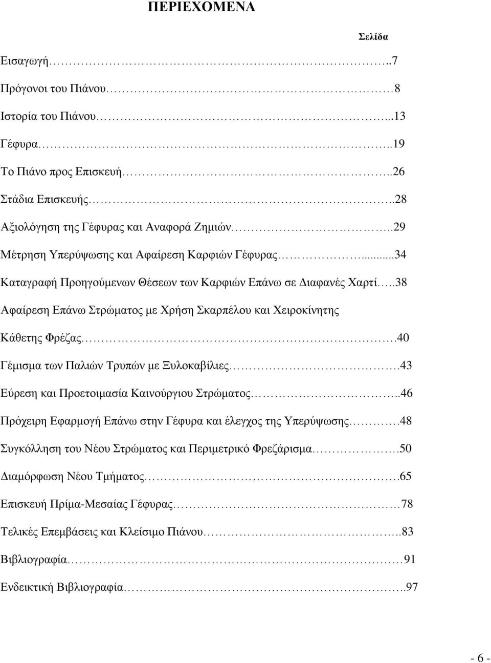 .38 Αφαίρεση Επάνω Στρώματος με Χρήση Σκαρπέλου και Χειροκίνητης Κάθετης Φρέζας.40 Γέμισμα των Παλιών Τρυπών με Ξυλοκαβίλιες.43 Εύρεση και Προετοιμασία Καινούργιου Στρώματος.