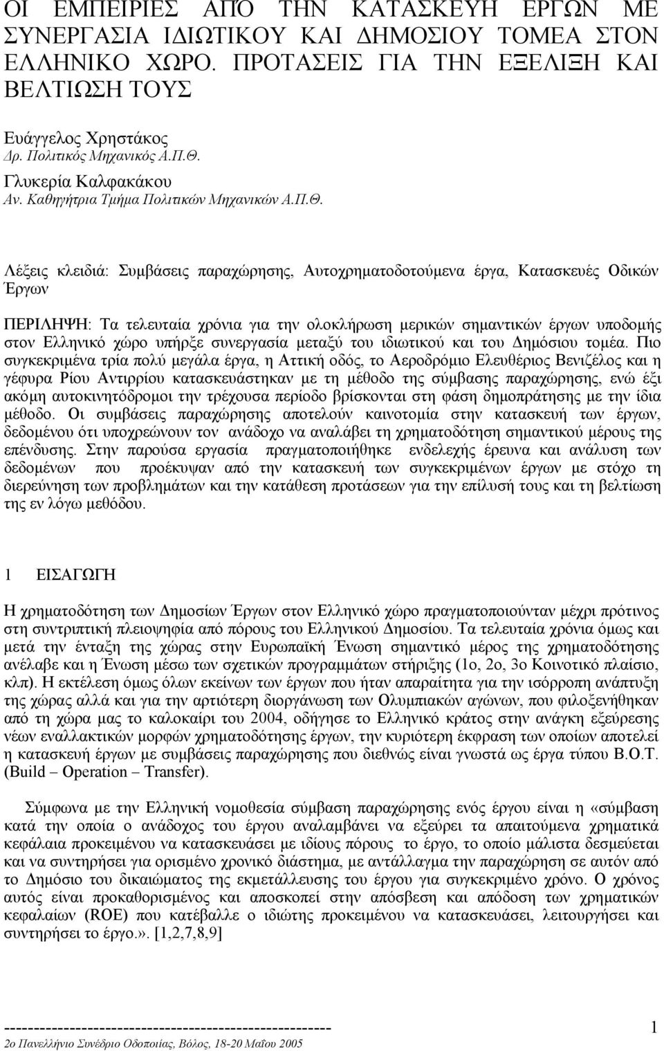 Λέξεις κλειδιά: Συµβάσεις παραχώρησης, Αυτοχρηµατοδοτούµενα έργα, Κατασκευές Οδικών Έργων ΠΕΡΙΛΗΨΗ: Τα τελευταία χρόνια για την ολοκλήρωση µερικών σηµαντικών έργων υποδοµής στον Ελληνικό χώρο υπήρξε