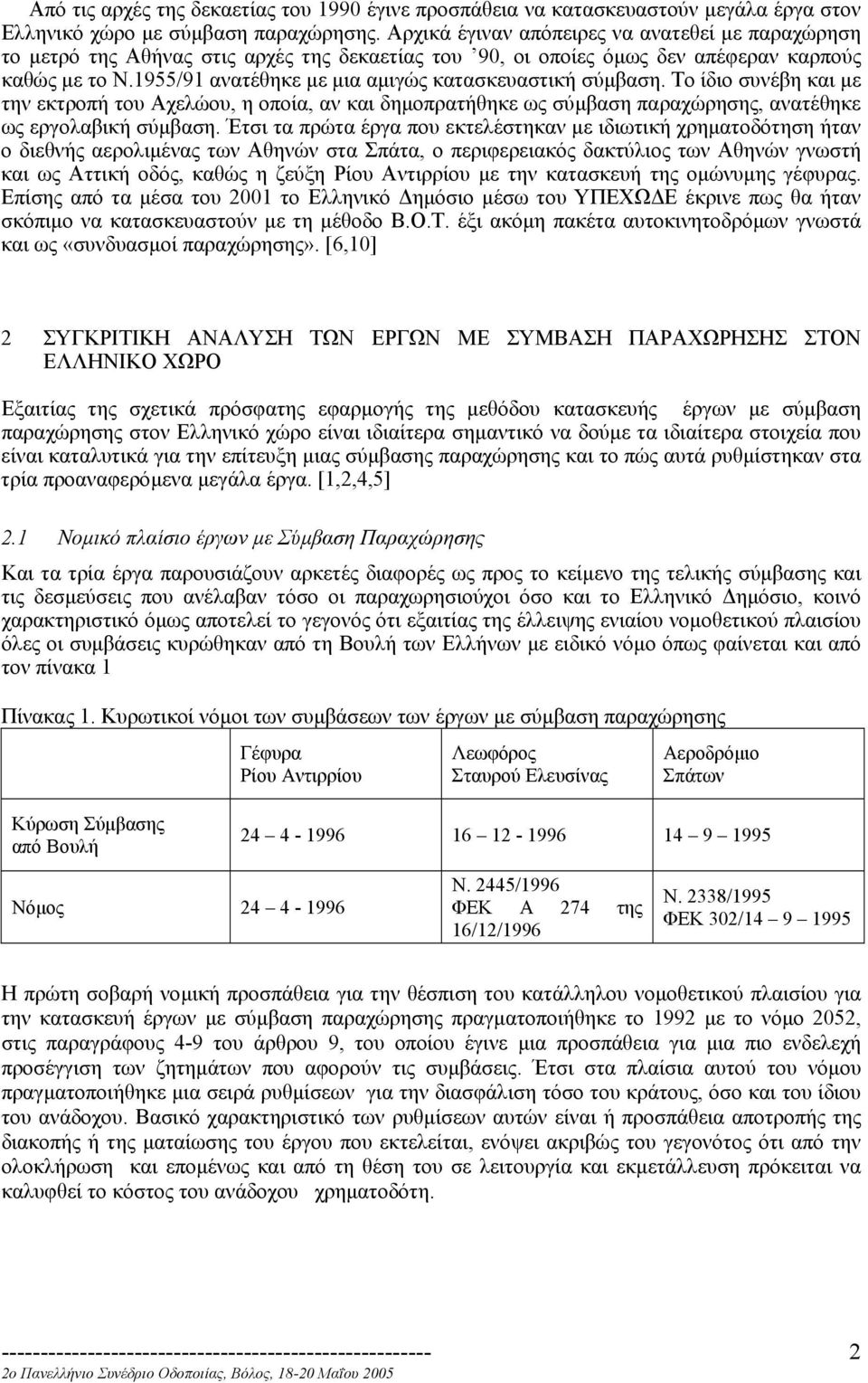 1955/91 ανατέθηκε µε µια αµιγώς κατασκευαστική σύµβαση. Το ίδιο συνέβη και µε την εκτροπή του Αχελώου, η οποία, αν και δηµοπρατήθηκε ως σύµβαση παραχώρησης, ανατέθηκε ως εργολαβική σύµβαση.