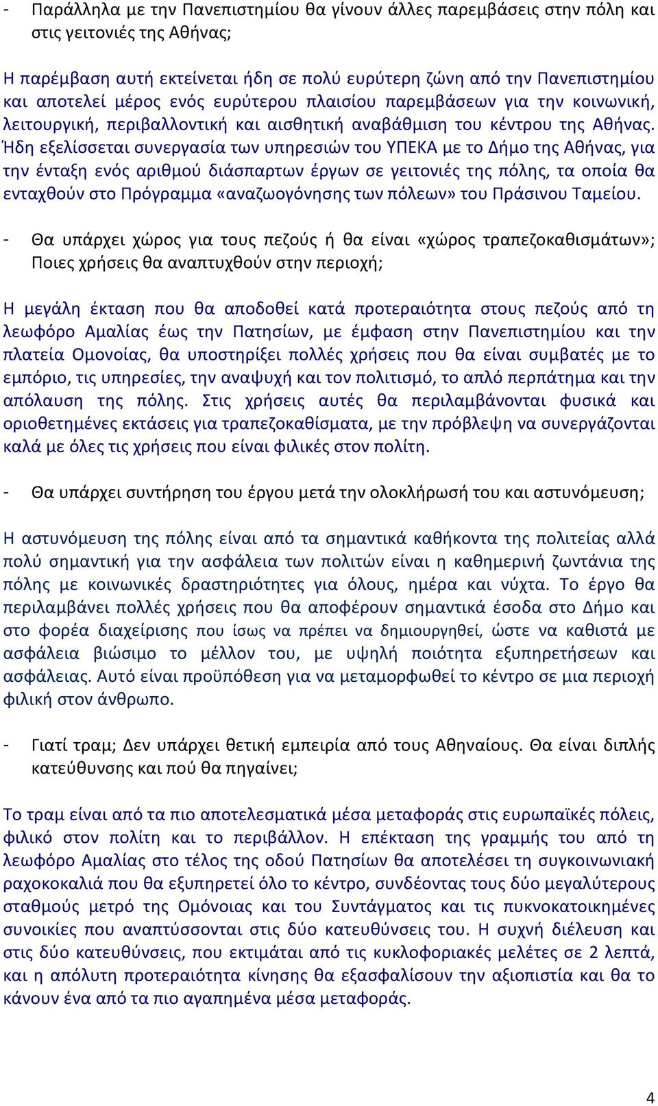 Ήδη εξελίσσεται συνεργασία των υπηρεσιών του ΥΠΕΚΑ με το Δήμο της Αθήνας, για την ένταξη ενός αριθμού διάσπαρτων έργων σε γειτονιές της πόλης, τα οποία θα ενταχθούν στο Πρόγραμμα «αναζωογόνησης των