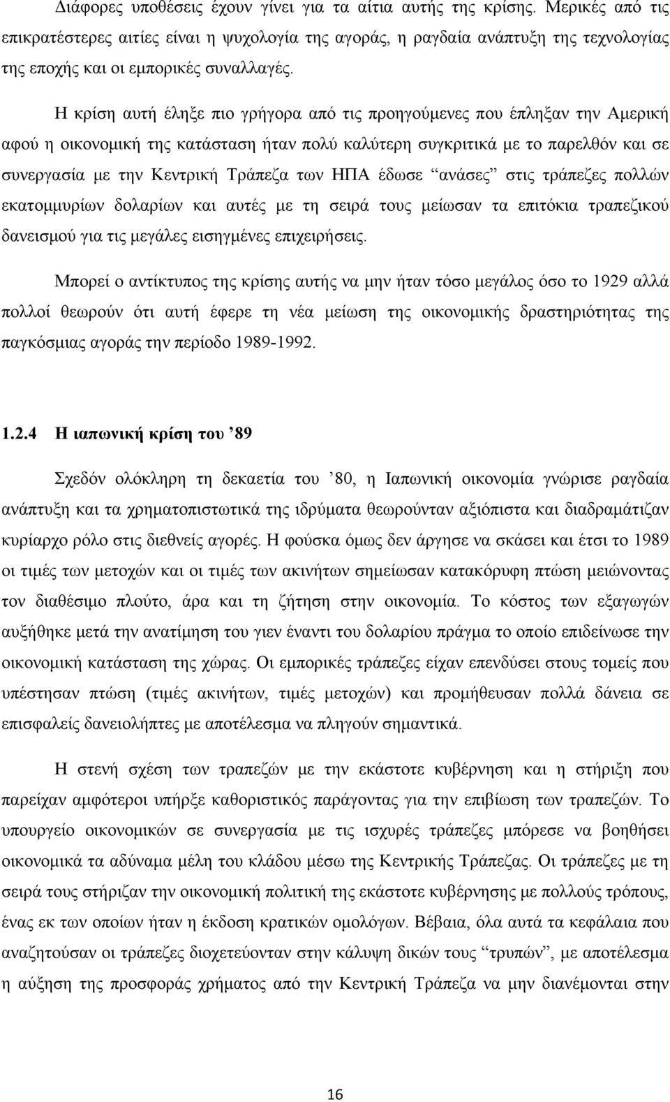 Η κρίση αυτή έληξε πιο γρήγορα από τις προηγούμενες που έπληξαν την Αμερική αφού η οικονομική της κατάσταση ήταν πολύ καλύτερη συγκριτικά με το παρελθόν και σε συνεργασία με την Κεντρική Τράπεζα των