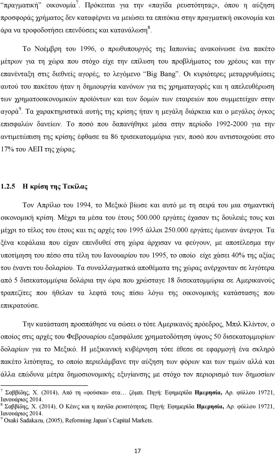 Το Νοέμβρη του 1996, ο πρωθυπουργός της Ιαπωνίας ανακοίνωσε ένα πακέτο μέτρων για τη χώρα που στόχο είχε την επίλυση του προβλήματος του χρέους και την επανένταξη στις διεθνείς αγορές, το λεγόμενο