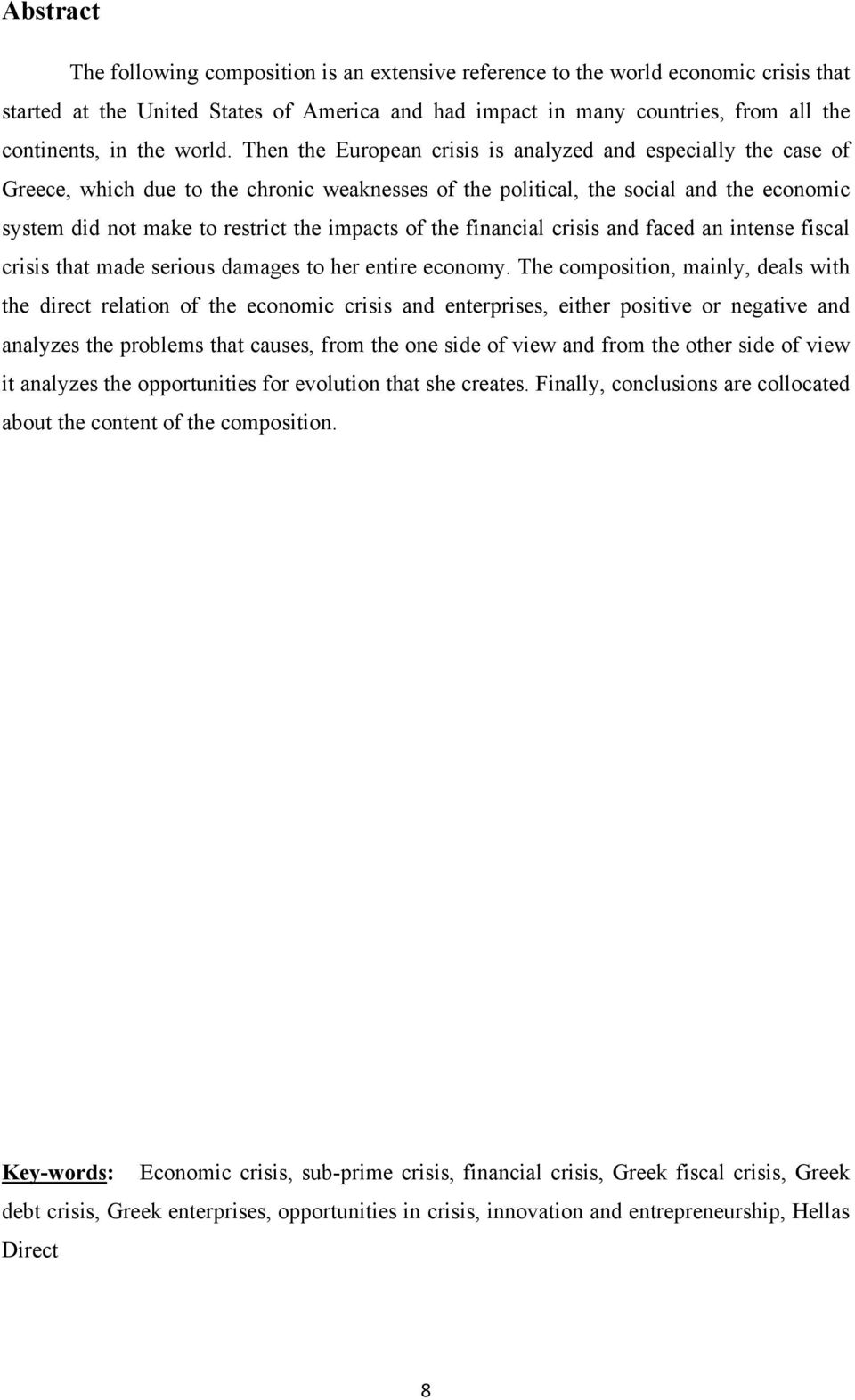 Then the European crisis is analyzed and especially the case of Greece, which due to the chronic weaknesses of the political, the social and the economic system did not make to restrict the impacts