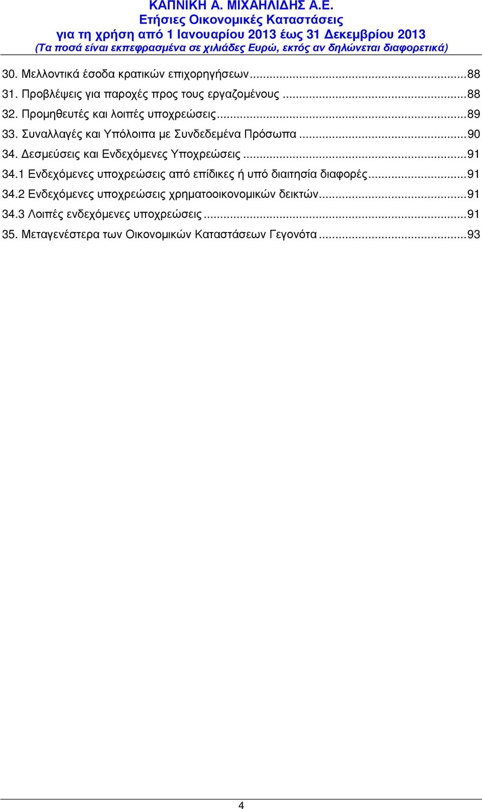 εσµεύσεις και Ενδεχόµενες Υποχρεώσεις... 91 34.1 Ενδεχόµενες υποχρεώσεις από επίδικες ή υπό διαιτησία διαφορές... 91 34.2 Ενδεχόµενες υποχρεώσεις χρηµατοοικονοµικών δεικτών.