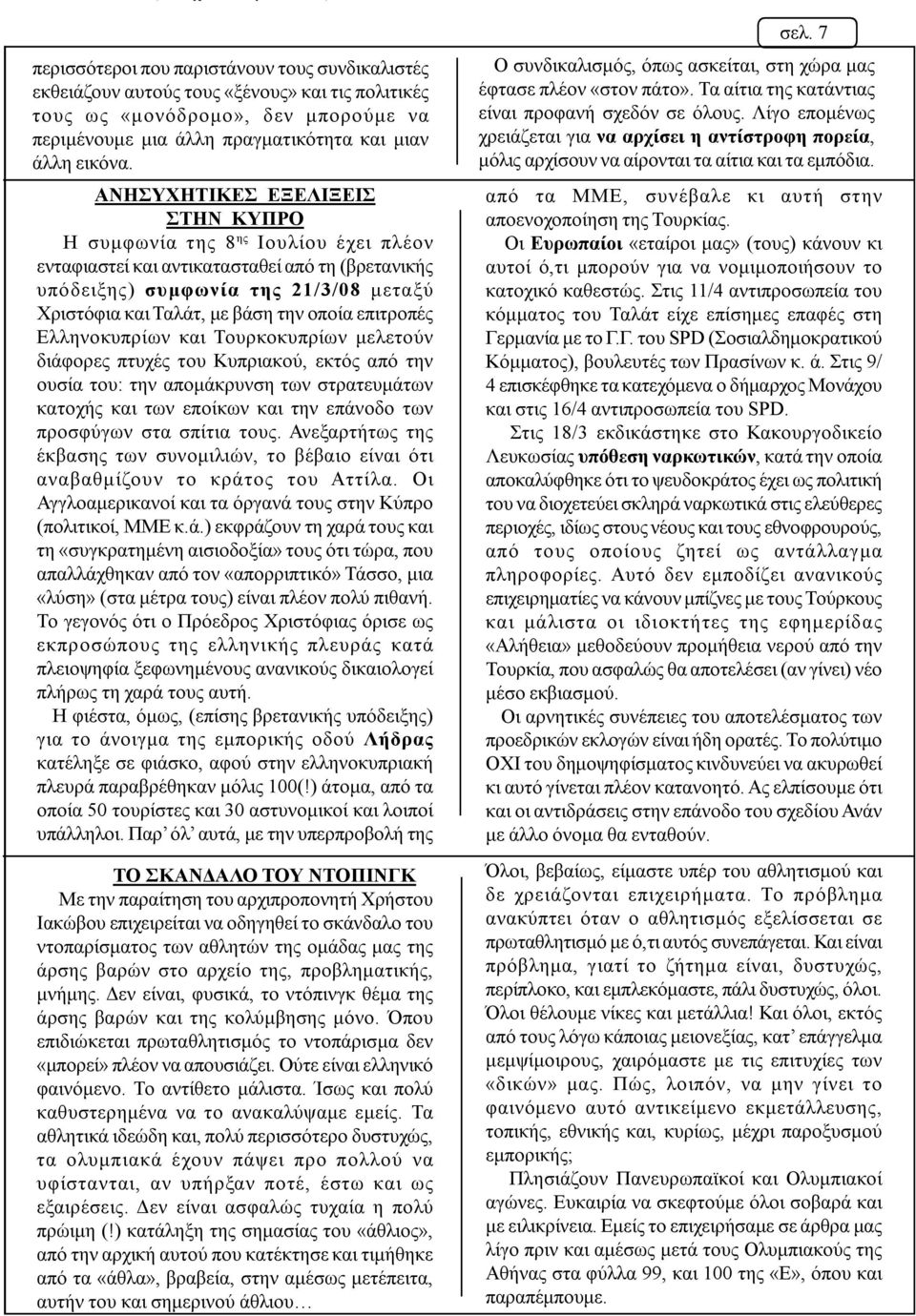 οποία επιτροπές Ελληνοκυπρίων και Τουρκοκυπρίων μελετούν διάφορες πτυχές του Κυπριακού, εκτός από την ουσία του: την απομάκρυνση των στρατευμάτων κατοχής και των εποίκων και την επάνοδο των προσφύγων