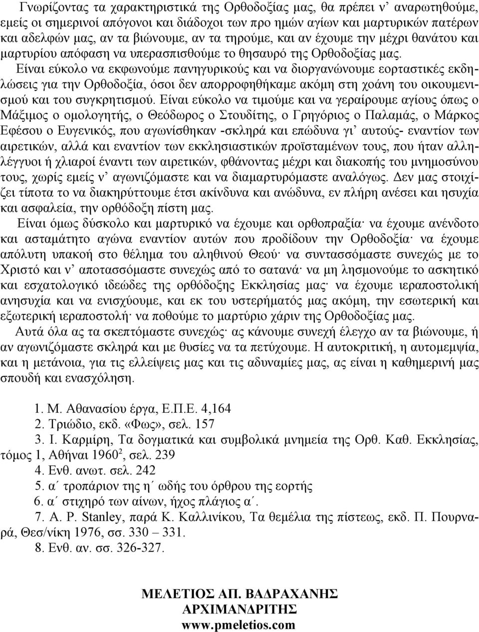 Είναι εύκολο να εκφωνούμε πανηγυρικούς και να διοργανώνουμε εορταστικές εκδηλώσεις για την Ορθοδοξία, όσοι δεν απορροφηθήκαμε ακόμη στη χοάνη του οικουμενισμού και του συγκρητισμού.