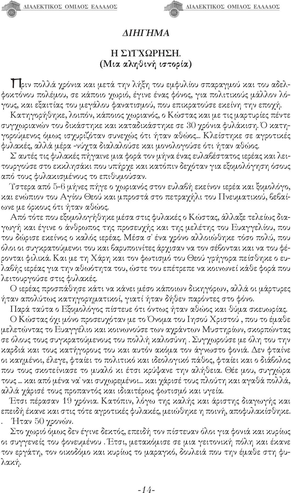μεγάλου φανατισμού, που επικρατούσε εκείνη την εποχή. Κατηγορήθηκε, λοιπόν, κάποιος χωριανός, ο Κώστας και με τις μαρτυρίες πέντε συγχωριανών του δικάστηκε και καταδικάστηκε σε 30 χρόνια φυλάκιση.