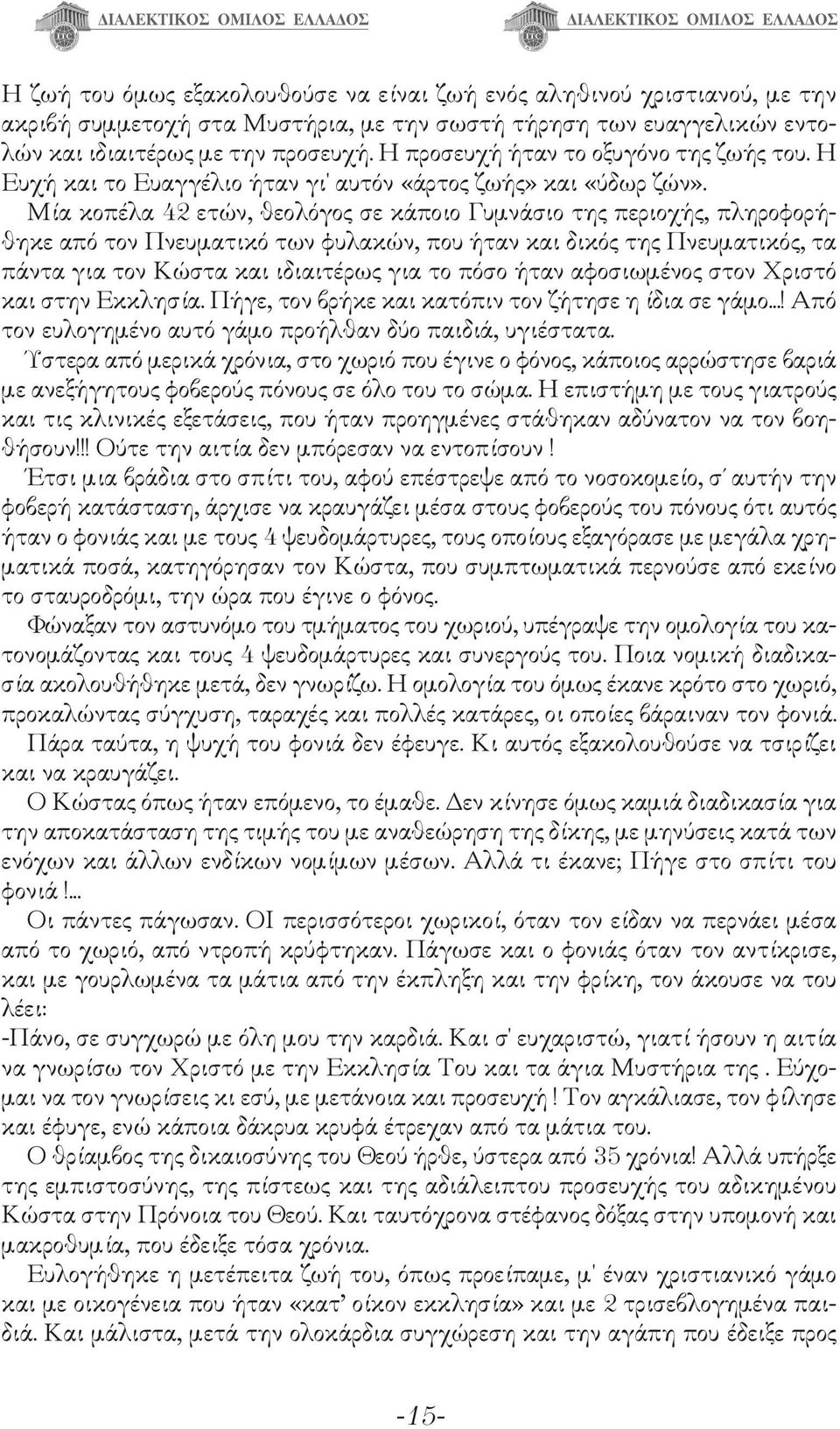 Μία κοπέλα 42 ετών, θεολόγος σε κάποιο Γυμνάσιο της περιοχής, πληροφορήθηκε από τον Πνευματικό των φυλακών, που ήταν και δικός της Πνευματικός, τα πάντα για τον Κώστα και ιδιαιτέρως για το πόσο ήταν