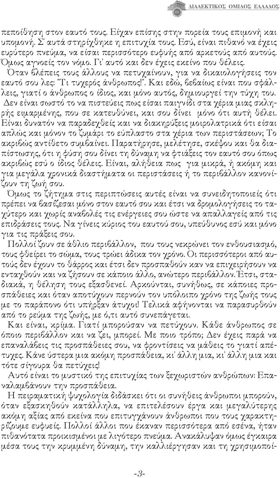 Όταν βλέπεις τους άλλους να πετυχαίνουν, για να δικαιολογήσεις τον εαυτό σου λες: "Τι τυχερός άνθρωπος!". Και εδώ, βεβαίως είναι που σφάλλεις, γιατί ο άνθρωπος ο ίδιος, και μόνο αυτός, δημιουργεί την τύχη του.