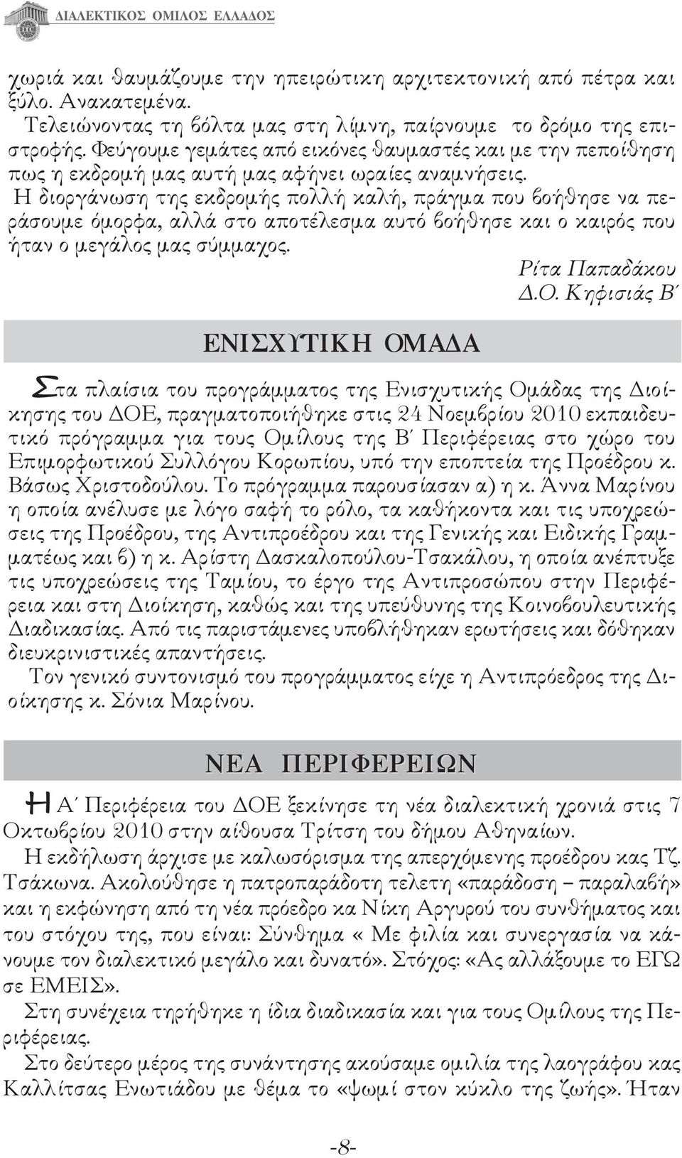 Η διοργάνωση της εκδρομής πολλή καλή, πράγμα που βοήθησε να περάσουμε όμορφα, αλλά στο αποτέλεσμα αυτό βοήθησε και ο καιρός που ήταν ο μεγάλος μας σύμμαχος. Ρίτα Παπαδάκου Δ.Ο.