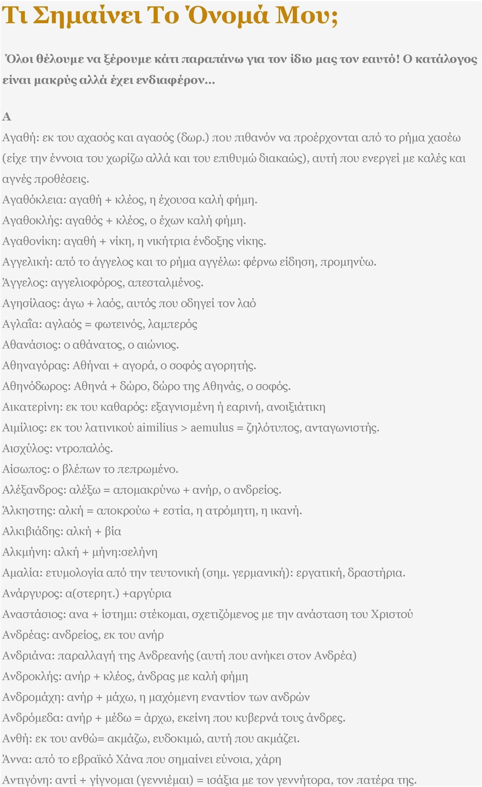 Αγαθοκλής: αγαθός + κλέος, ο έχων καλή φήμη. Αγαθονίκη: αγαθή + νίκη, η νικήτρια ένδοξης νίκης. Αγγελική: από το άγγελος και το ρήμα αγγέλω: φέρνω είδηση, προμηνύω.