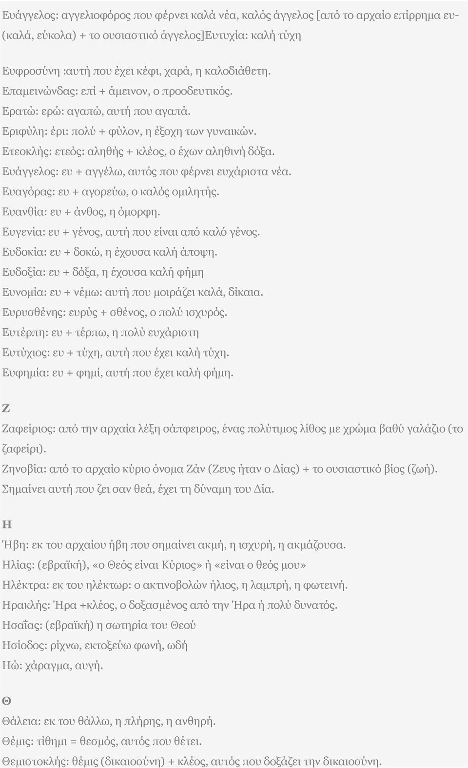 Ευάγγελος: ευ + αγγέλω, αυτός που φέρνει ευχάριστα νέα. Ευαγόρας: ευ + αγορεύω, ο καλός ομιλητής. Ευανθία: ευ + άνθος, η όμορφη. Ευγενία: ευ + γένος, αυτή που είναι από καλό γένος.