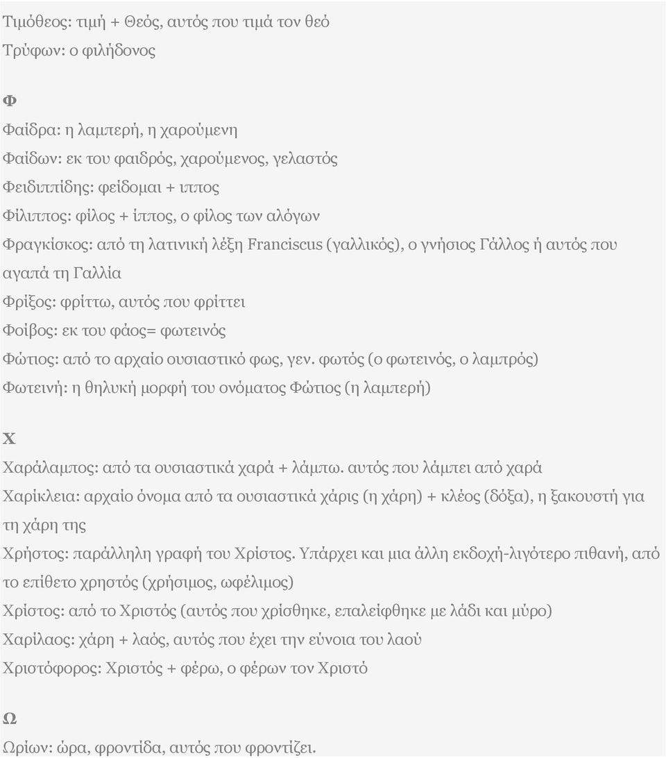 αρχαίο ουσιαστικό φως, γεν. φωτός (ο φωτεινός, ο λαμπρός) Φωτεινή: η θηλυκή μορφή του ονόματος Φώτιος (η λαμπερή) Χ Χαράλαμπος: από τα ουσιαστικά χαρά + λάμπω.