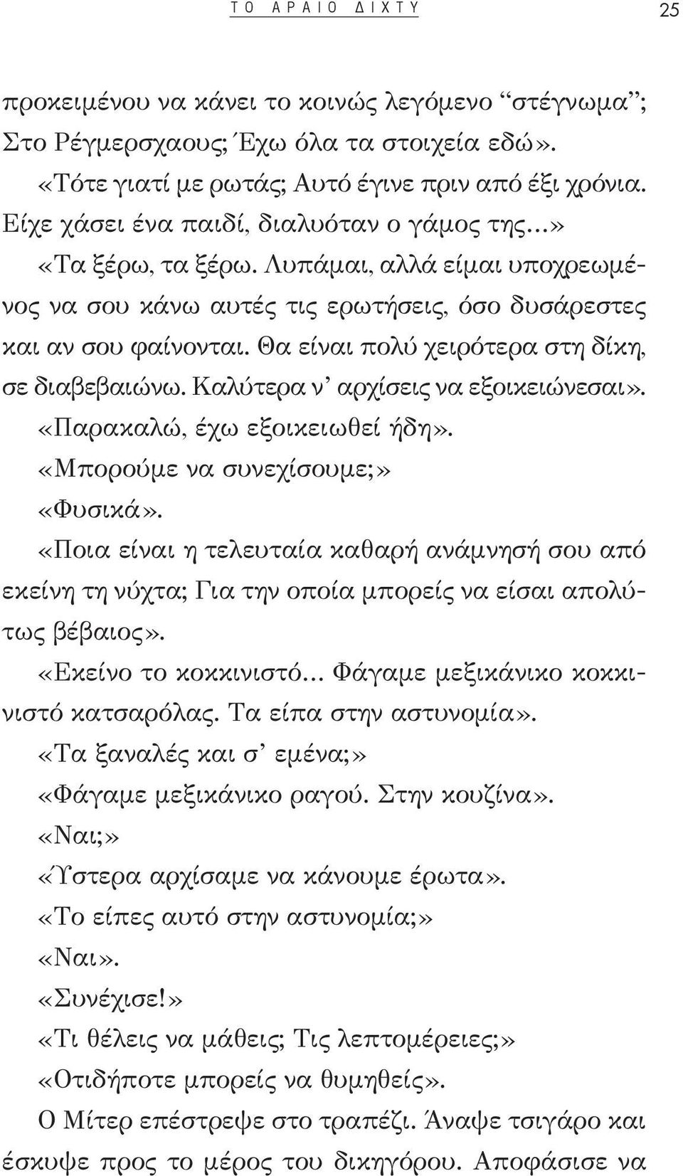 Θα είναι πολύ χειρότερα στη δίκη, σε διαβεβαιώνω. Καλύτερα ν αρχίσεις να εξοικειώνεσαι». «Παρακαλώ, έχω εξοικειωθεί ήδη». «Μπορούμε να συνεχίσουμε;» «Φυσικά».