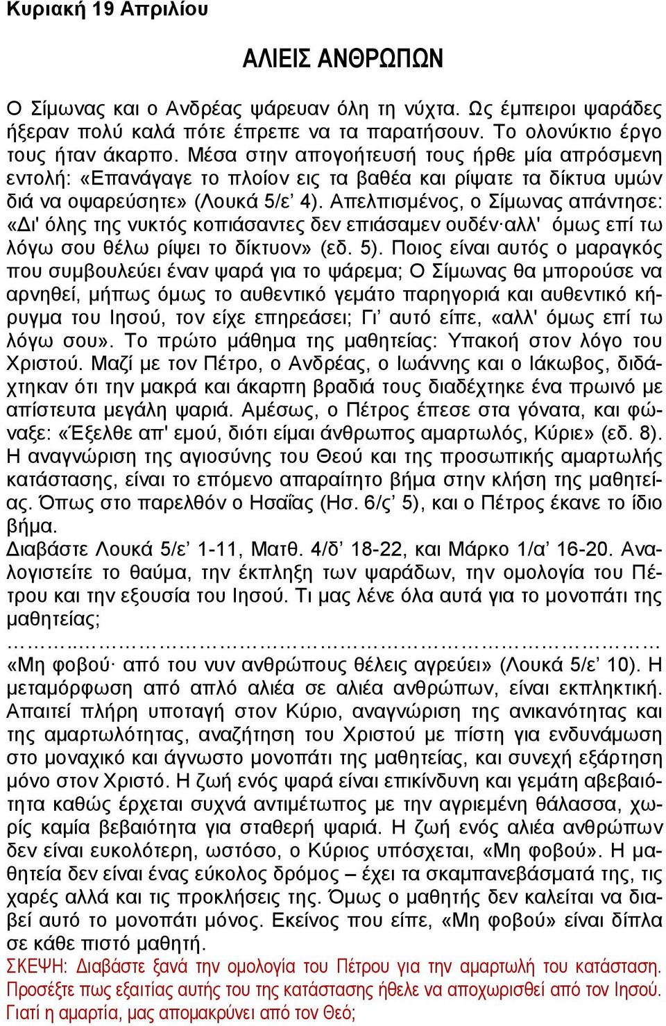 Απελπισμένος, ο Σίμωνας απάντησε: «Δι' όλης της νυκτός κοπιάσαντες δεν επιάσαμεν ουδέν αλλ' όμως επί τω λόγω σου θέλω ρίψει το δίκτυον» (εδ. 5).