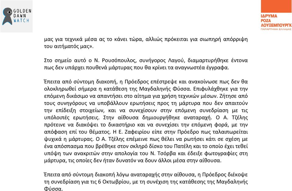 Έπειτα από σύντομη διακοπή, η Πρόεδρος επέστρεψε και ανακοίνωσε πως δεν θα ολοκληρωθεί σήμερα η κατάθεση της Μαγδαληνής Φύσσα.