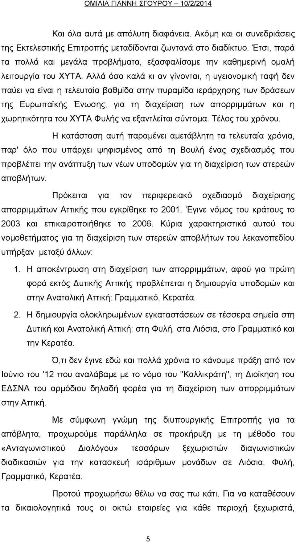 Αλλά όσα καλά κι αν γίνονται, η υγειονομική ταφή δεν παύει να είναι η τελευταία βαθμίδα στην πυραμίδα ιεράρχησης των δράσεων της Ευρωπαϊκής Ένωσης, για τη διαχείριση των απορριμμάτων και η