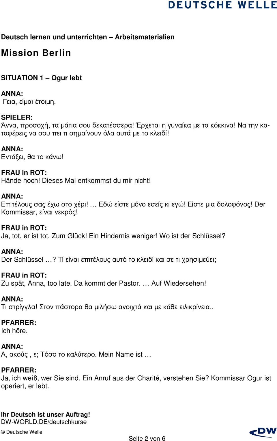 FRAU in ROT: Ja, tot, er ist tot. Zum Glück! Ein Hindernis weniger! Wo ist der Schlüssel? Der Schlüssel? Τί είναι επιτέλους αυτό το κλειδί και σε τι χρησιµεύει; FRAU in ROT: Zu spät, Anna, too late.