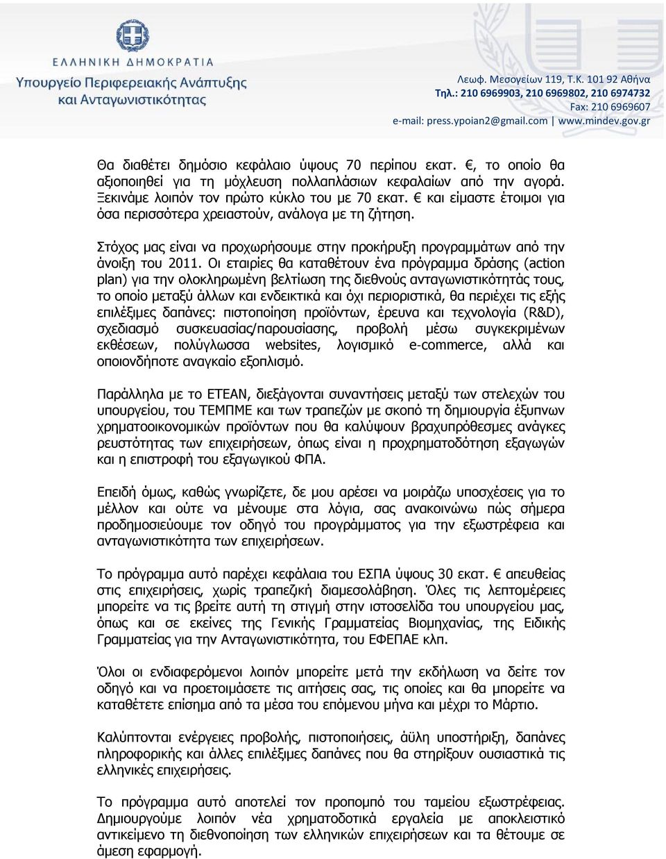 και είμαστε έτοιμοι για όσα περισσότερα χρειαστούν, ανάλογα με τη ζήτηση. Στόχος μας είναι να προχωρήσουμε στην προκήρυξη προγραμμάτων από την άνοιξη του 2011.