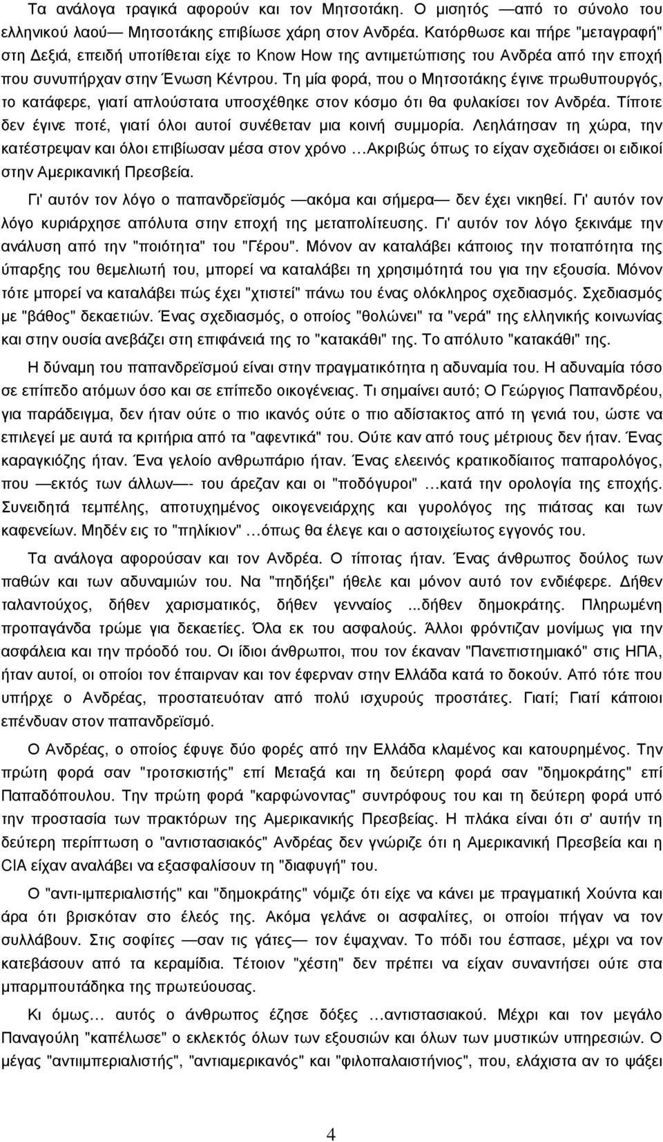 Τη µία φορά, που ο Μητσοτάκης έγινε πρωθυπουργός, το κατάφερε, γιατί απλούστατα υποσχέθηκε στον κόσµο ότι θα φυλακίσει τον Ανδρέα. Τίποτε δεν έγινε ποτέ, γιατί όλοι αυτοί συνέθεταν µια κοινή συµµορία.