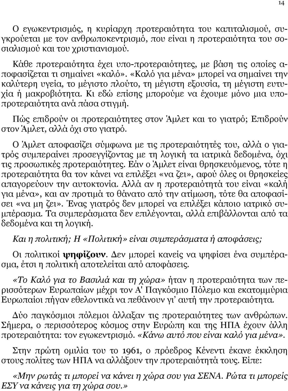 «Καλό για μένα» μπορεί να σημαίνει την καλύτερη υγεία, το μέγιστο πλούτο, τη μέγιστη εξουσία, τη μέγιστη ευτυχία ή μακροβιότητα.