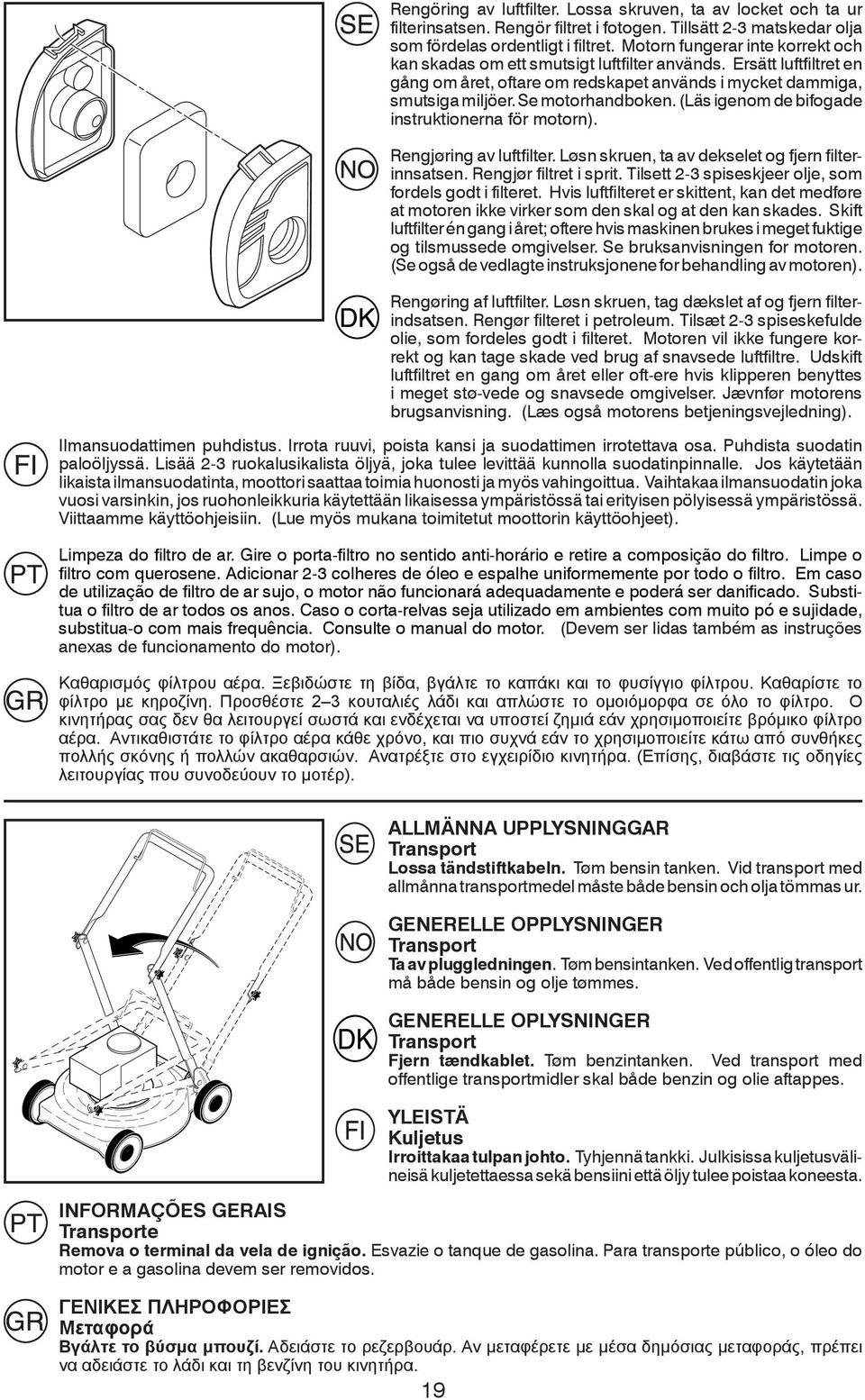 (Läs igenom de bifogade instruktionerna för motorn). Rengjøring av luftfilter. Løsn skruen, ta av dekselet og fjern filterinnsatsen. Rengjør filtret i sprit.