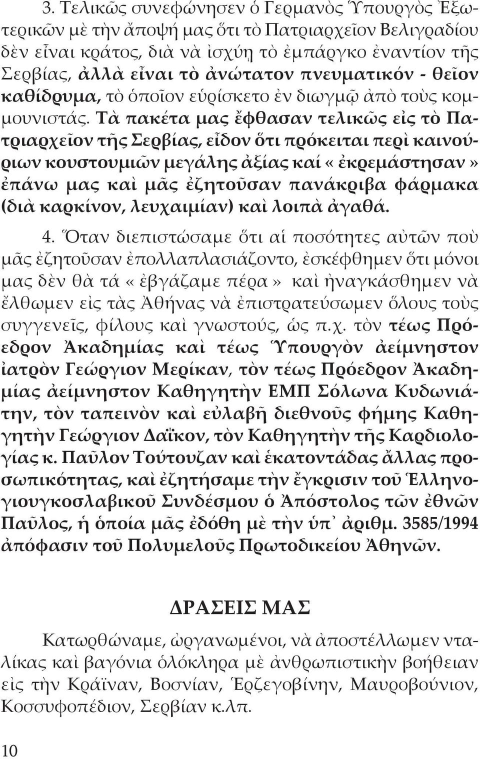 Τὰ πακέτα μας ἔφθασαν τελικῶς εἰς τὸ Πατριαρχεῖον τῆς Σερβίας, εἶδον ὅτι πρόκειται περὶ καινούριων κουστουμιῶν μεγάλης ἀξίας καί «ἐκρεμάστησαν» ἐπάνω μας καὶ μᾶς ἐζητοῦσαν πανάκριβα φάρμακα (διὰ