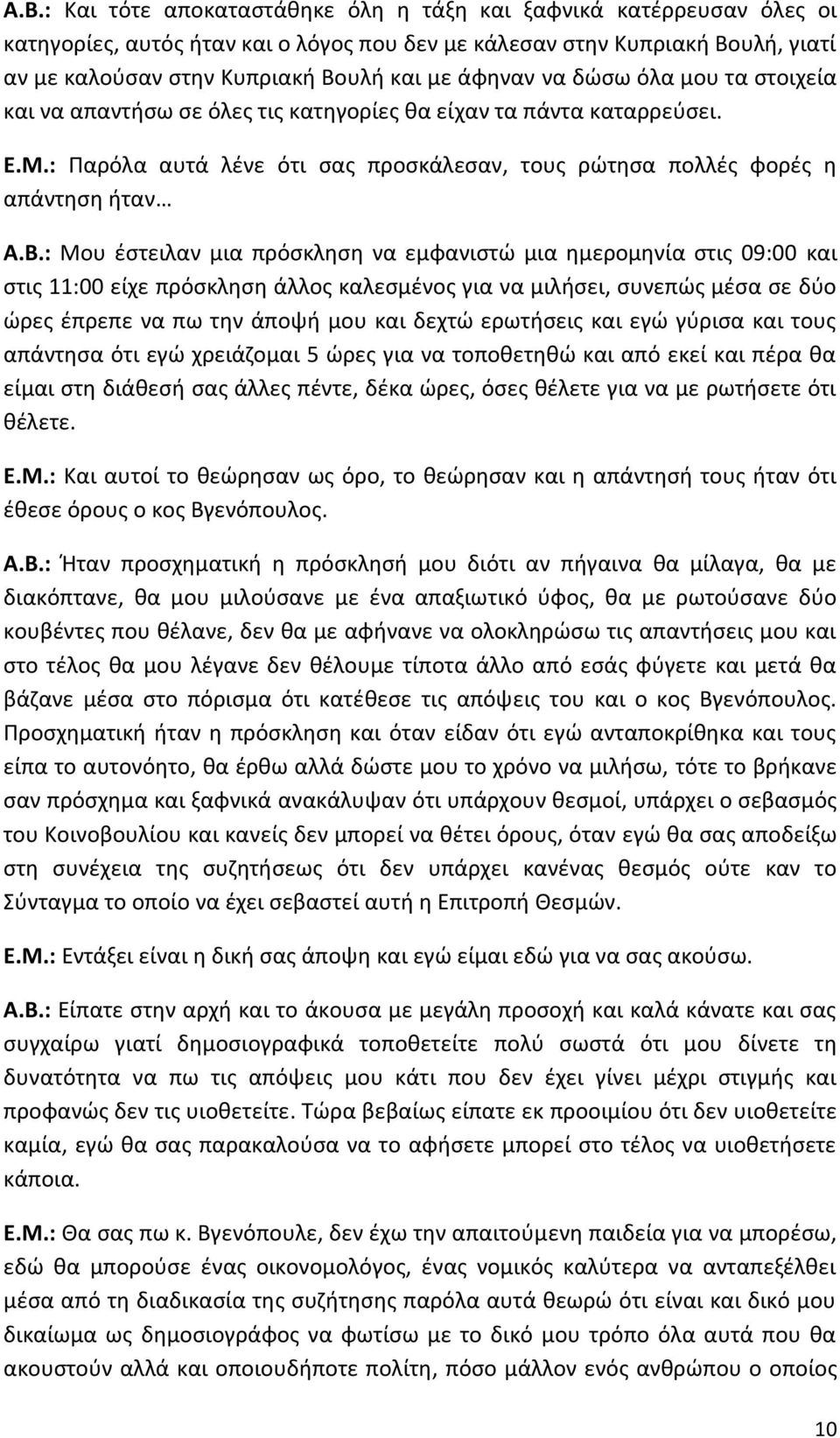 : Μου έστειλαν μια πρόσκληση να εμφανιστώ μια ημερομηνία στις 09:00 και στις 11:00 είχε πρόσκληση άλλος καλεσμένος για να μιλήσει, συνεπώς μέσα σε δύο ώρες έπρεπε να πω την άποψή μου και δεχτώ