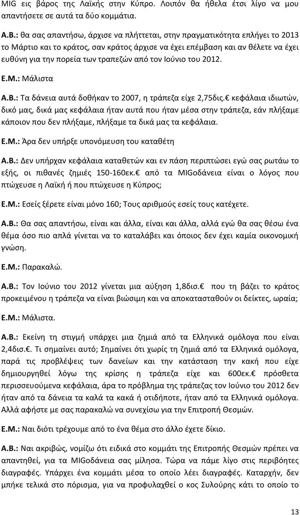τον Ιούνιο του 2012. Ε.Μ.: Μάλιστα Α.Β.: Τα δάνεια αυτά δοθήκαν το 2007, η τράπεζα είχε 2,75δις.