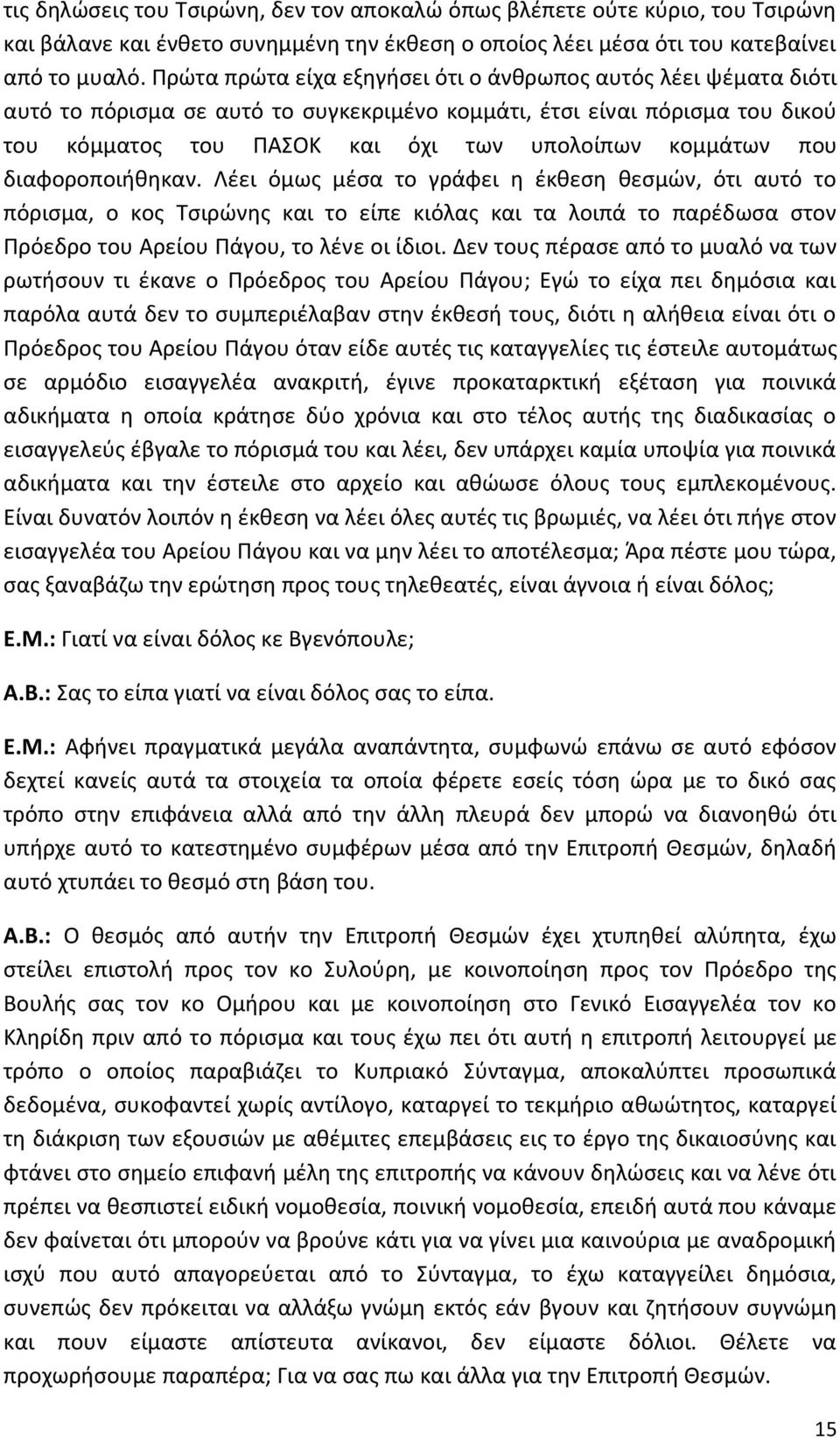 που διαφοροποιήθηκαν. Λέει όμως μέσα το γράφει η έκθεση θεσμών, ότι αυτό το πόρισμα, ο κος Τσιρώνης και το είπε κιόλας και τα λοιπά το παρέδωσα στον Πρόεδρο του Αρείου Πάγου, το λένε οι ίδιοι.
