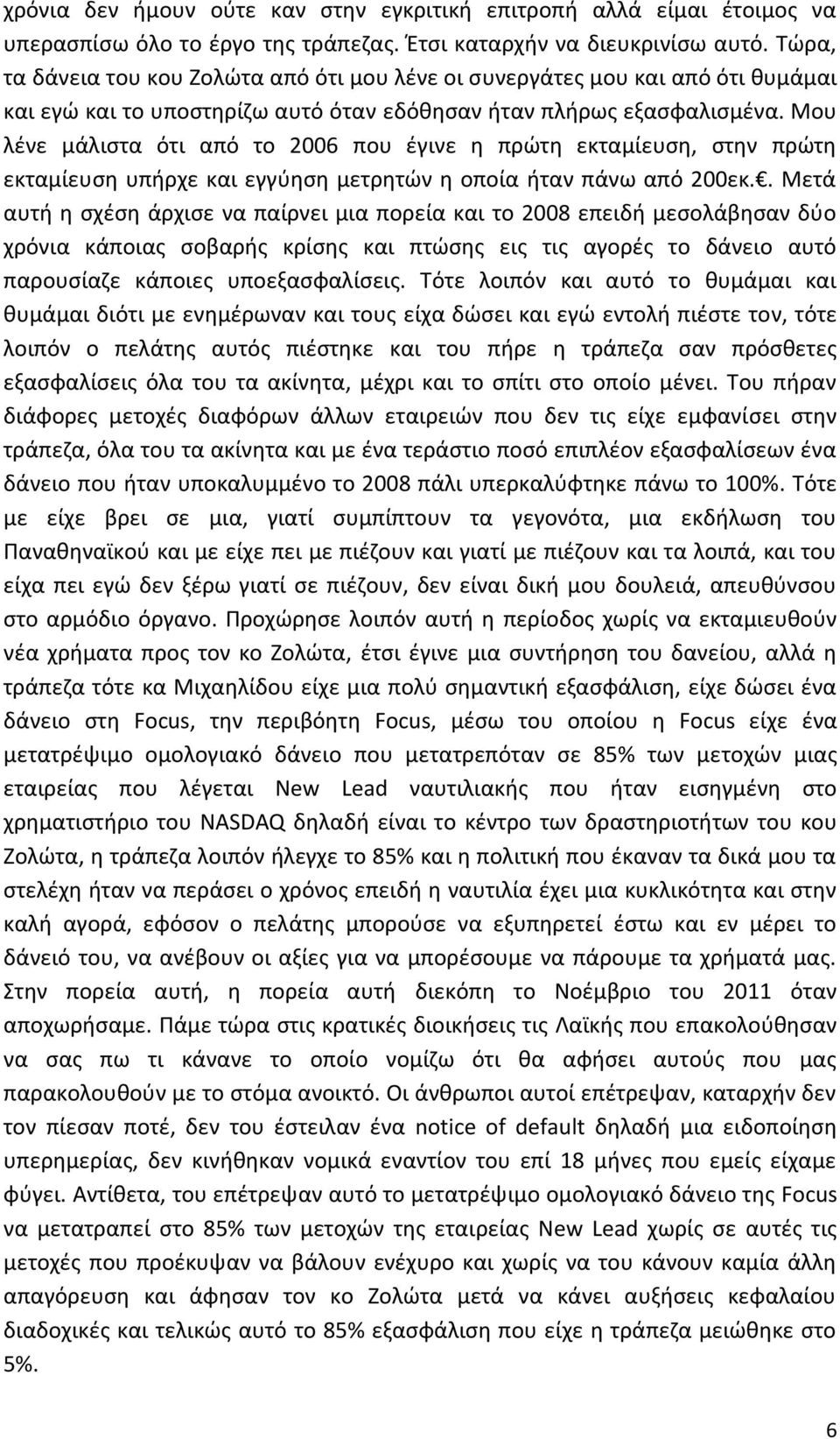 Μου λένε μάλιστα ότι από το 2006 που έγινε η πρώτη εκταμίευση, στην πρώτη εκταμίευση υπήρχε και εγγύηση μετρητών η οποία ήταν πάνω από 200εκ.