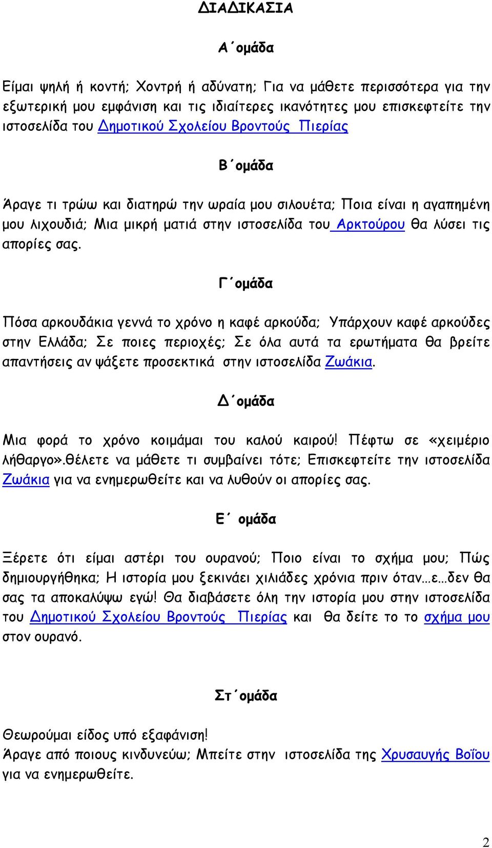 Γ ομάδα Πόσα αρκουδάκια γεννά το χρόνο η καφέ αρκούδα; Υπάρχουν καφέ αρκούδες στην Ελλάδα; Σε ποιες περιοχές; Σε όλα αυτά τα ερωτήματα θα βρείτε απαντήσεις αν ψάξετε προσεκτικά στην ιστοσελίδα Ζωάκια.