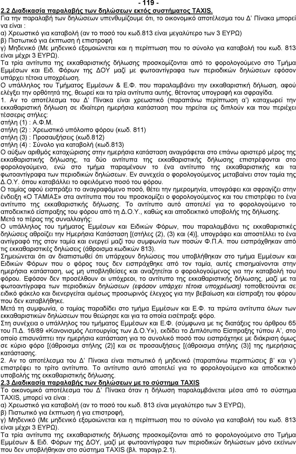 813 είναι μεγαλύτερο των 3 ΕΥΡΩ) β) Πιστωτικό για έκπτωση ή επιστροφή γ) Μηδενικό (Με μηδενικό εξομοιώνεται και η περίπτωση που το σύνολο για καταβολή του κωδ. 813 είναι μέχρι 3 ΕΥΡΩ).