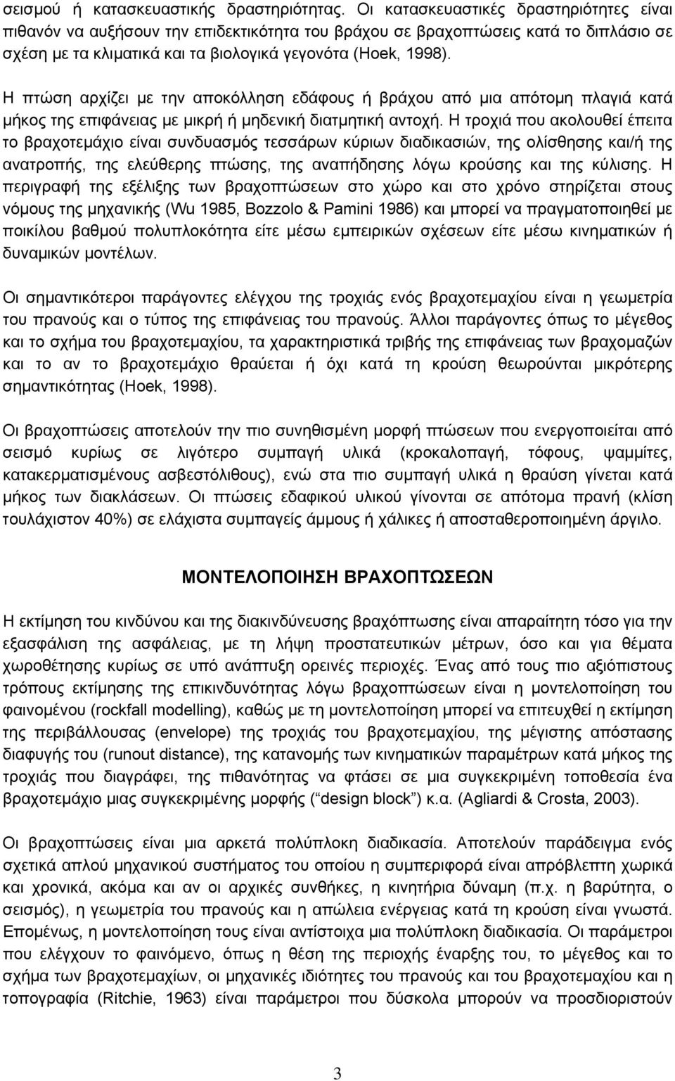 Η πτώση αρχίζει με την αποκόλληση εδάφους ή βράχου από μια απότομη πλαγιά κατά μήκος της επιφάνειας με μικρή ή μηδενική διατμητική αντοχή.