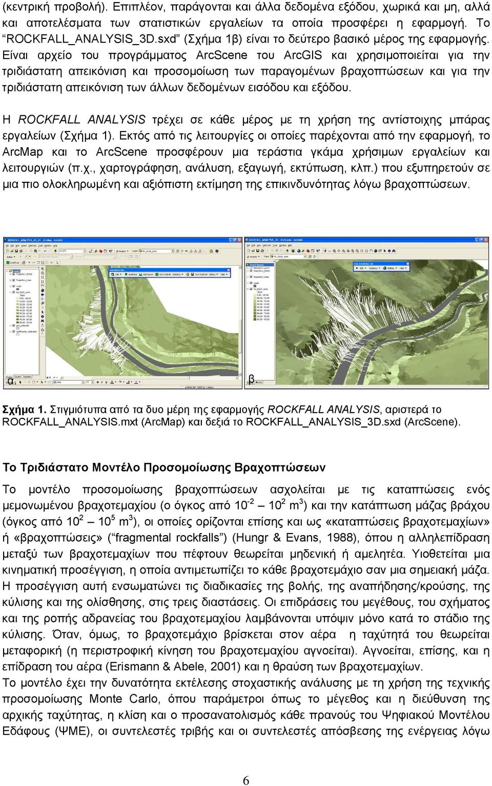 Είναι αρχείο του προγράμματος ArcScene του ArcGIS και χρησιμοποιείται για την τριδιάστατη απεικόνιση και προσομοίωση των παραγομένων βραχοπτώσεων και για την τριδιάστατη απεικόνιση των άλλων