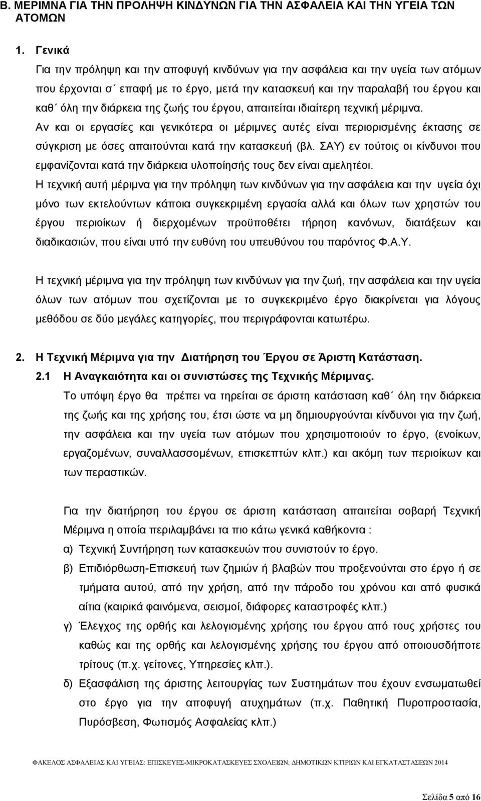 ζωής του έργου, απαιτείται ιδιαίτερη τεχνική μέριμνα. Αν και οι εργασίες και γενικότερα οι μέριμνες αυτές είναι περιορισμένης έκτασης σε σύγκριση με όσες απαιτούνται κατά την κατασκευή (βλ.