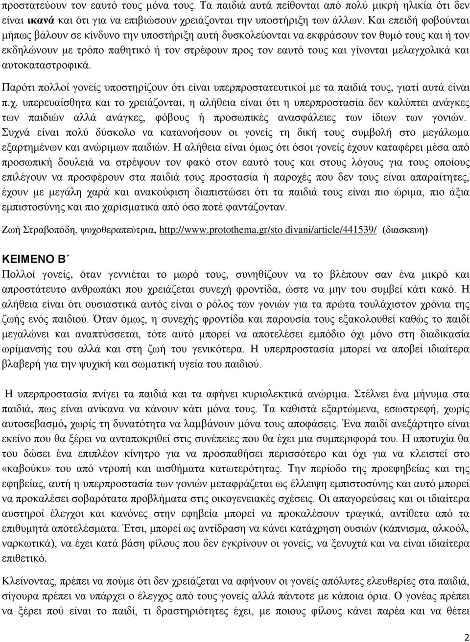 μελαγχολικά και αυτοκαταστροφικά. Παρότι πολλοί γονείς υποστηρίζουν ότι είναι υπερπροστατευτικοί με τα παιδιά τους, γιατί αυτά είναι π.χ. υπερευαίσθητα και το χρειάζονται, η αλήθεια είναι ότι η υπερπροστασία δεν καλύπτει ανάγκες των παιδιών αλλά ανάγκες, φόβους ή προσωπικές ανασφάλειες των ίδιων των γονιών.