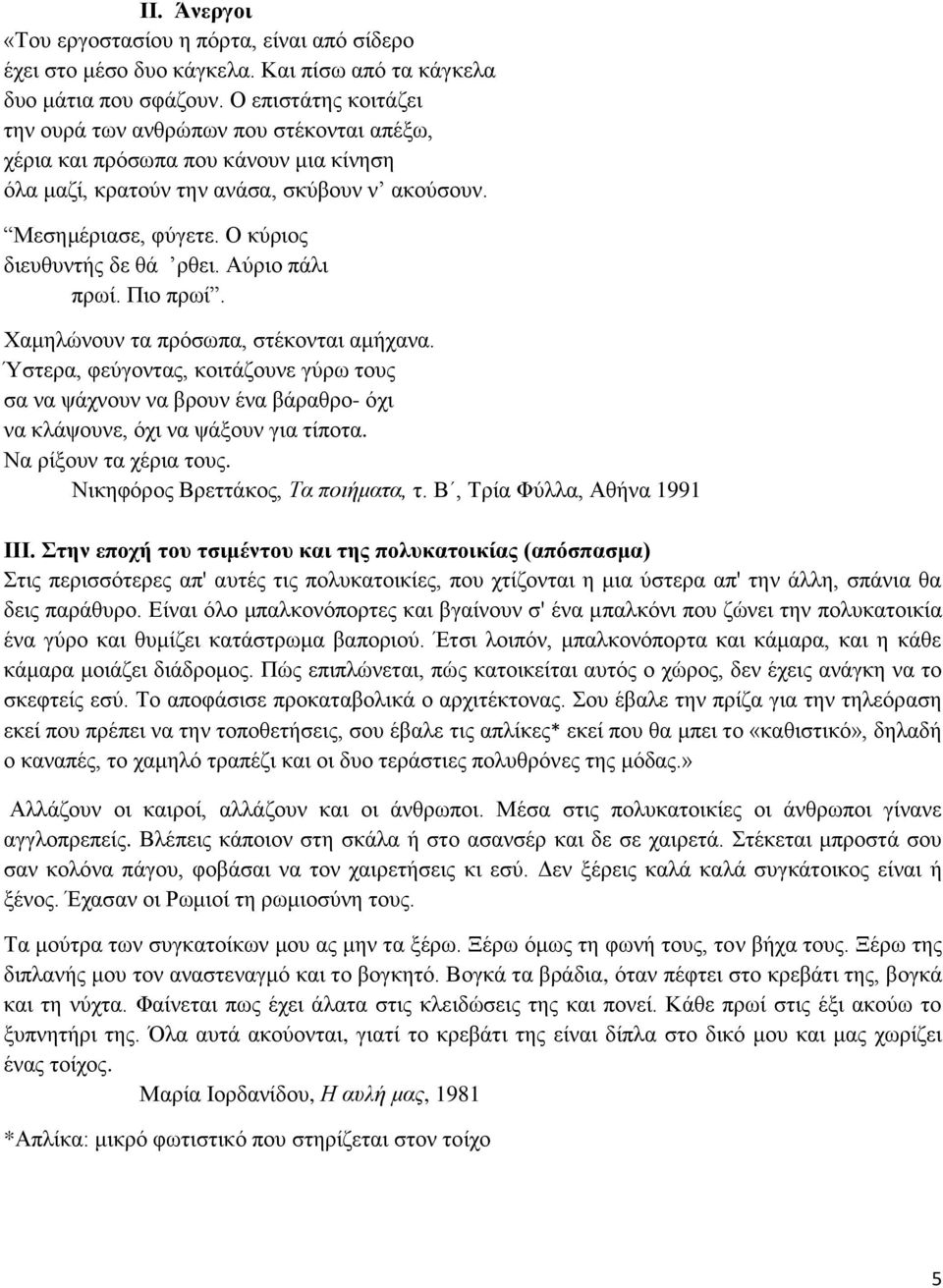 Ο κύριος διευθυντής δε θά ρθει. Αύριο πάλι πρωί. Πιο πρωί. Χαμηλώνουν τα πρόσωπα, στέκονται αμήχανα.