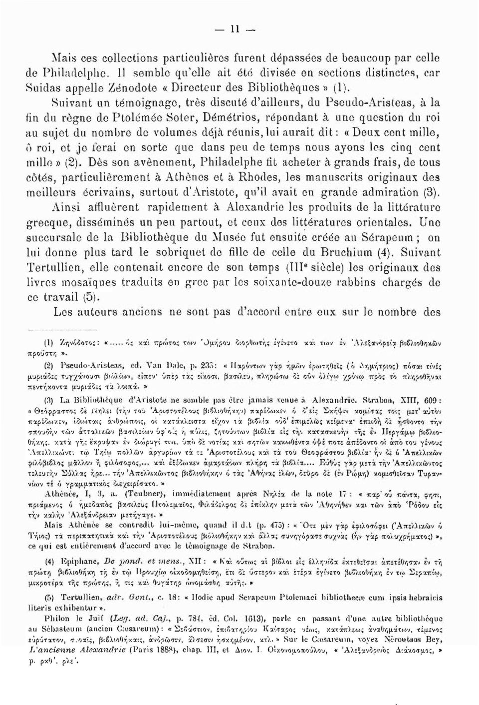 Suivant un témoignage, très discuté d'ailleurs, du Pseudo-Aristeas, à la tin du règne de Ptolémée Soter, Démétrios, répondant à une question du roi au sujet du nombre de volumes déjà réunis, lui